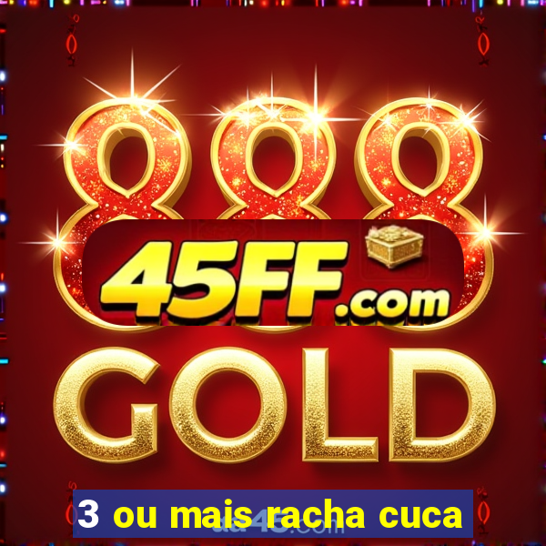 3 ou mais racha cuca